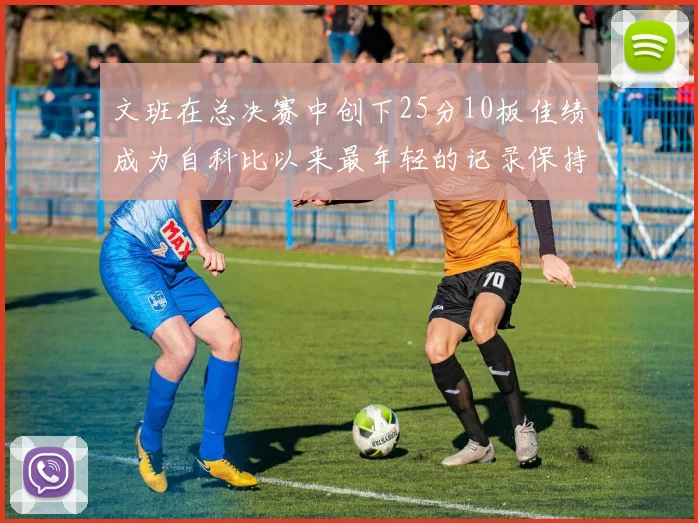 文班在总决赛中创下25分10板佳绩成为自科比以来最年轻的记录保持者